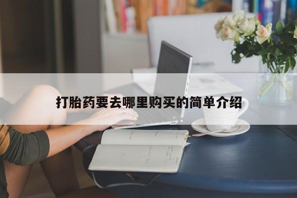 哪里有打胎药的私人店打胎药要去哪里购买的简单介绍