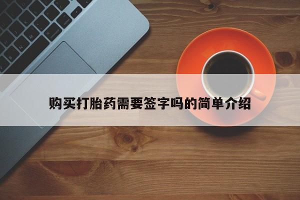 哪里有打胎药的私人店购买打胎药需要签字吗的简单介绍