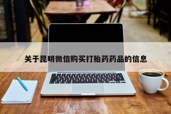 哪里有打胎药的私人店关于昆明微信购买打胎药药品的信息