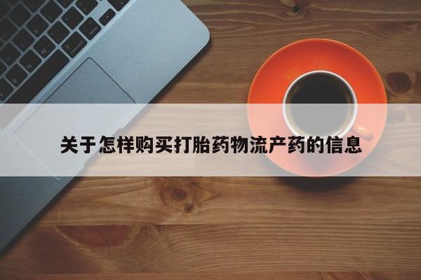 哪里有打胎药的私人店关于怎样购买打胎药物流产药的信息